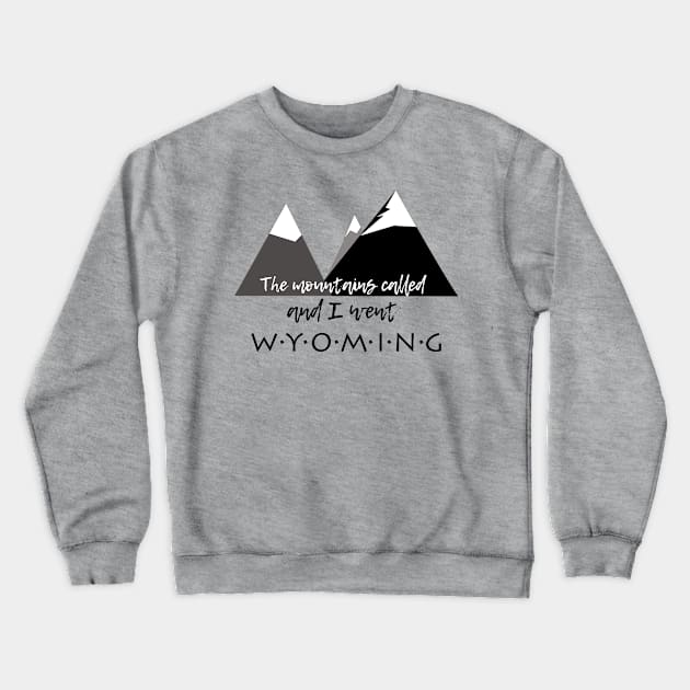 The Mountains Called, And I Went - Wyoming Crewneck Sweatshirt by MMcBuck